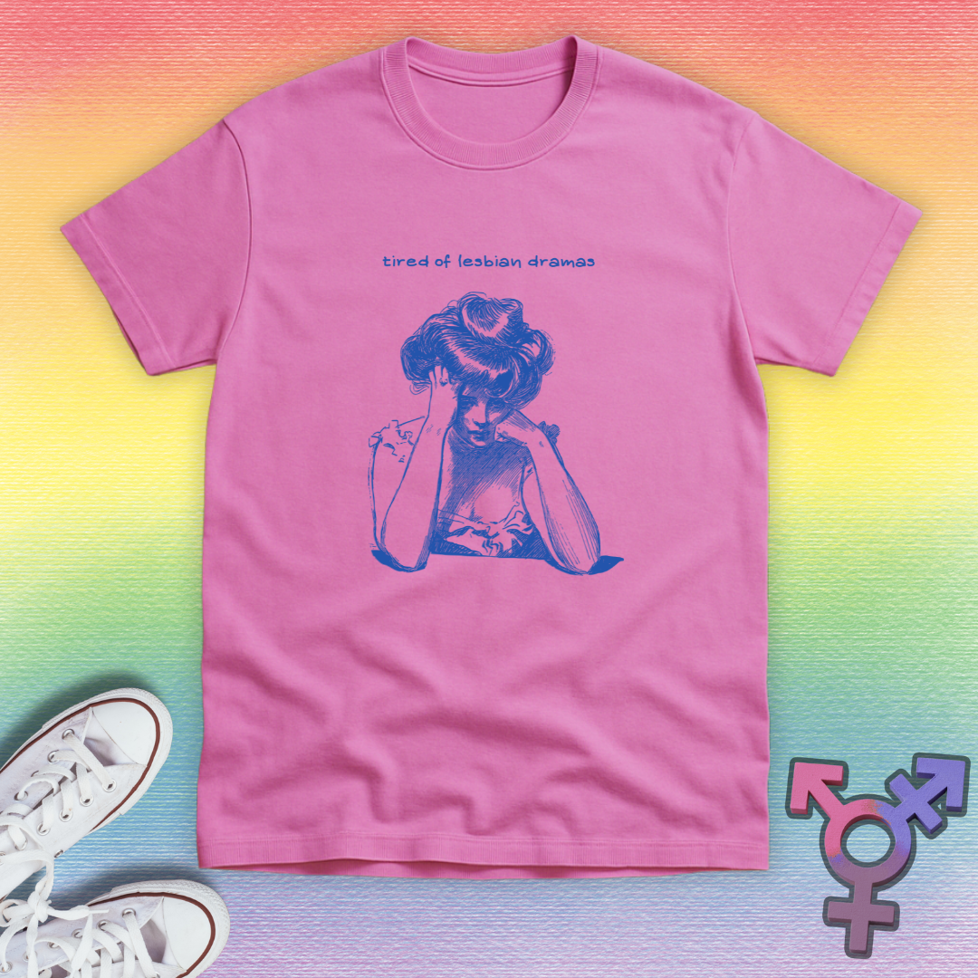 Tired of Lesbian Dramas T-shirt