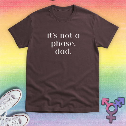 It's Not a Phase, Dad T-shirt