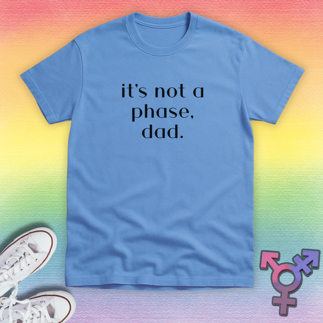 It's Not a Phase, Dad T-shirt