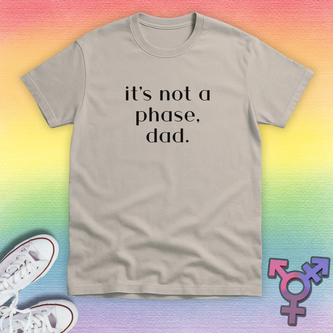 It's Not a Phase, Dad T-shirt