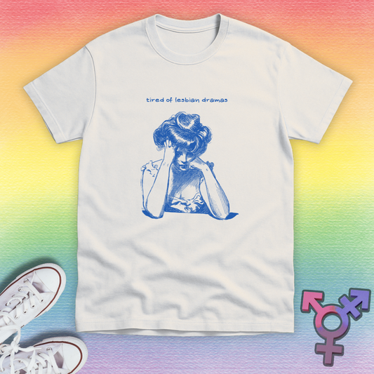 Tired of Lesbian Dramas T-shirt